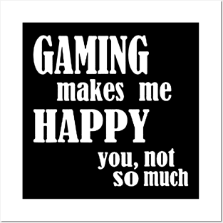 Gaming Makes Me Happy You Not So Much Posters and Art